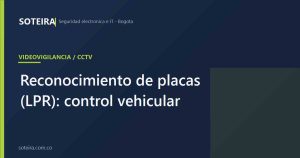 Reconocimiento de placas (LPR): control vehicular | SOTEIRA